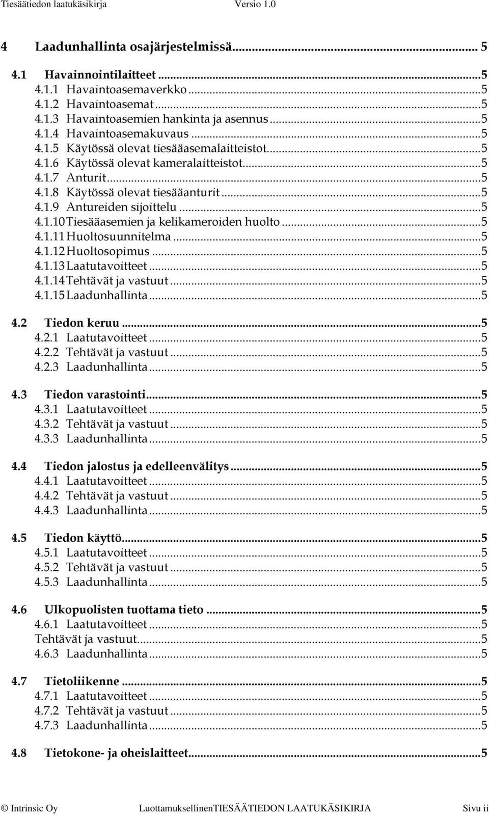 ..5 4.1.12 Huoltosopimus...5 4.1.13 Laatutavoitteet...5 4.1.14 Tehtävät ja vastuut...5 4.1.15 Laadunhallinta...5 4.2 Tiedon keruu...5 4.2.1 Laatutavoitteet...5 4.2.2 Tehtävät ja vastuut...5 4.2.3 Laadunhallinta.