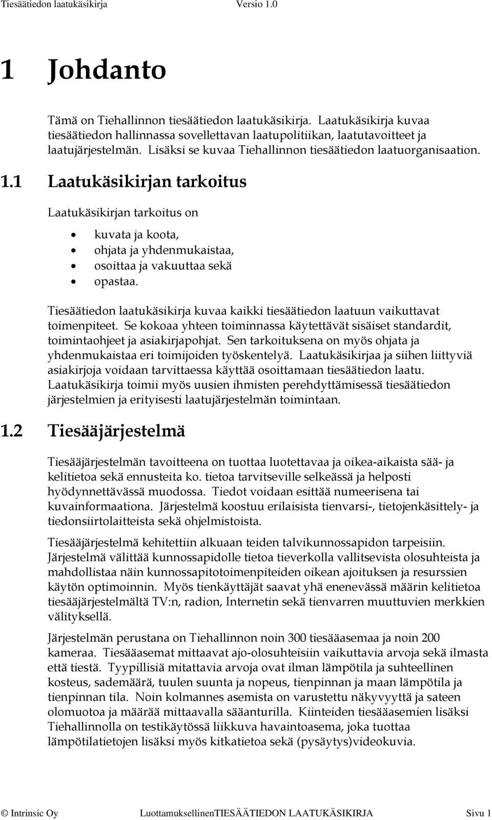 Tiesäätiedon laatukäsikirja kuvaa kaikki tiesäätiedon laatuun vaikuttavat toimenpiteet. Se kokoaa yhteen toiminnassa käytettävät sisäiset standardit, toimintaohjeet ja asiakirjapohjat.