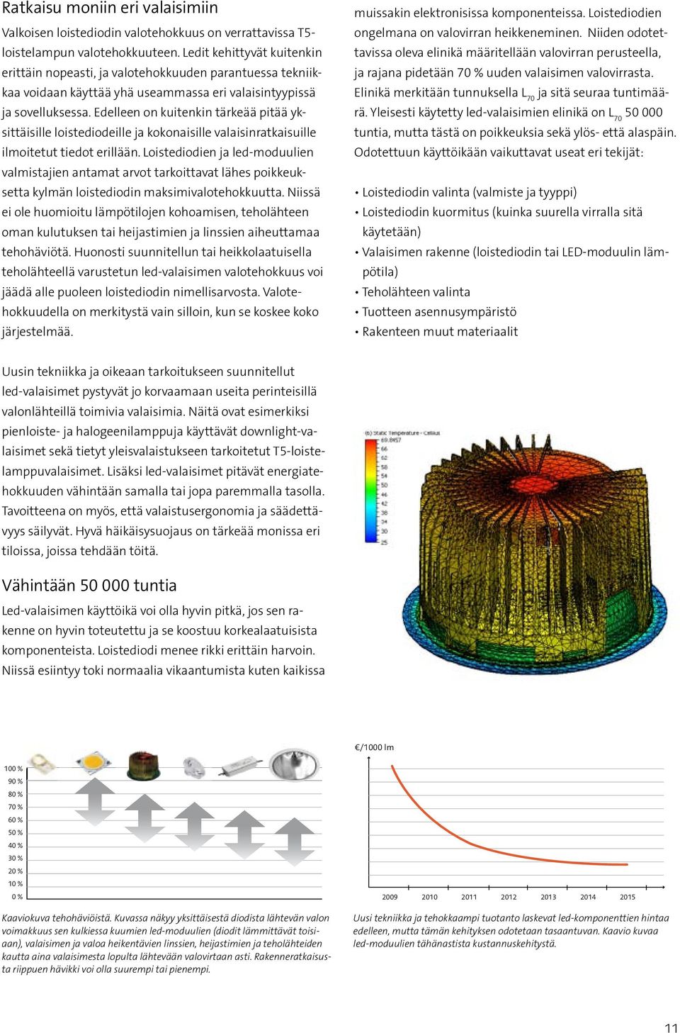 Edelleen on kuitenkin tärkeää pitää yksittäisille loistediodeille ja kokonaisille valaisinratkaisuille ilmoitetut tiedot erillään.