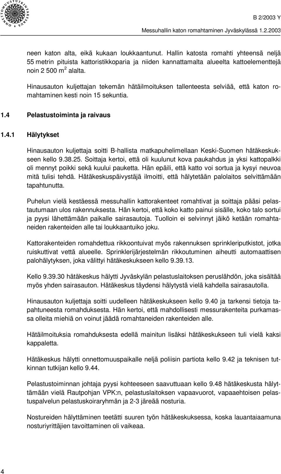 Pelastustoiminta ja raivaus 1.4.1 Hälytykset Hinausauton kuljettaja soitti B-hallista matkapuhelimellaan Keski-Suomen hätäkeskukseen kello 9.38.25.