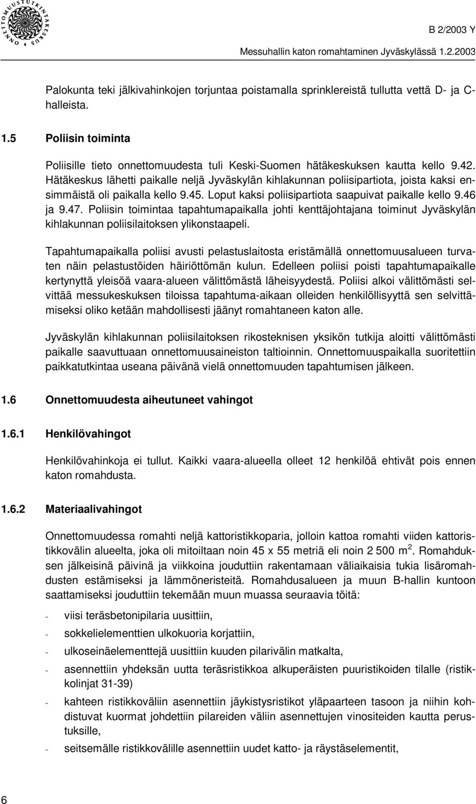 Hätäkeskus lähetti paikalle neljä Jyväskylän kihlakunnan poliisipartiota, joista kaksi ensimmäistä oli paikalla kello 9.45. Loput kaksi poliisipartiota saapuivat paikalle kello 9.46 ja 9.47.