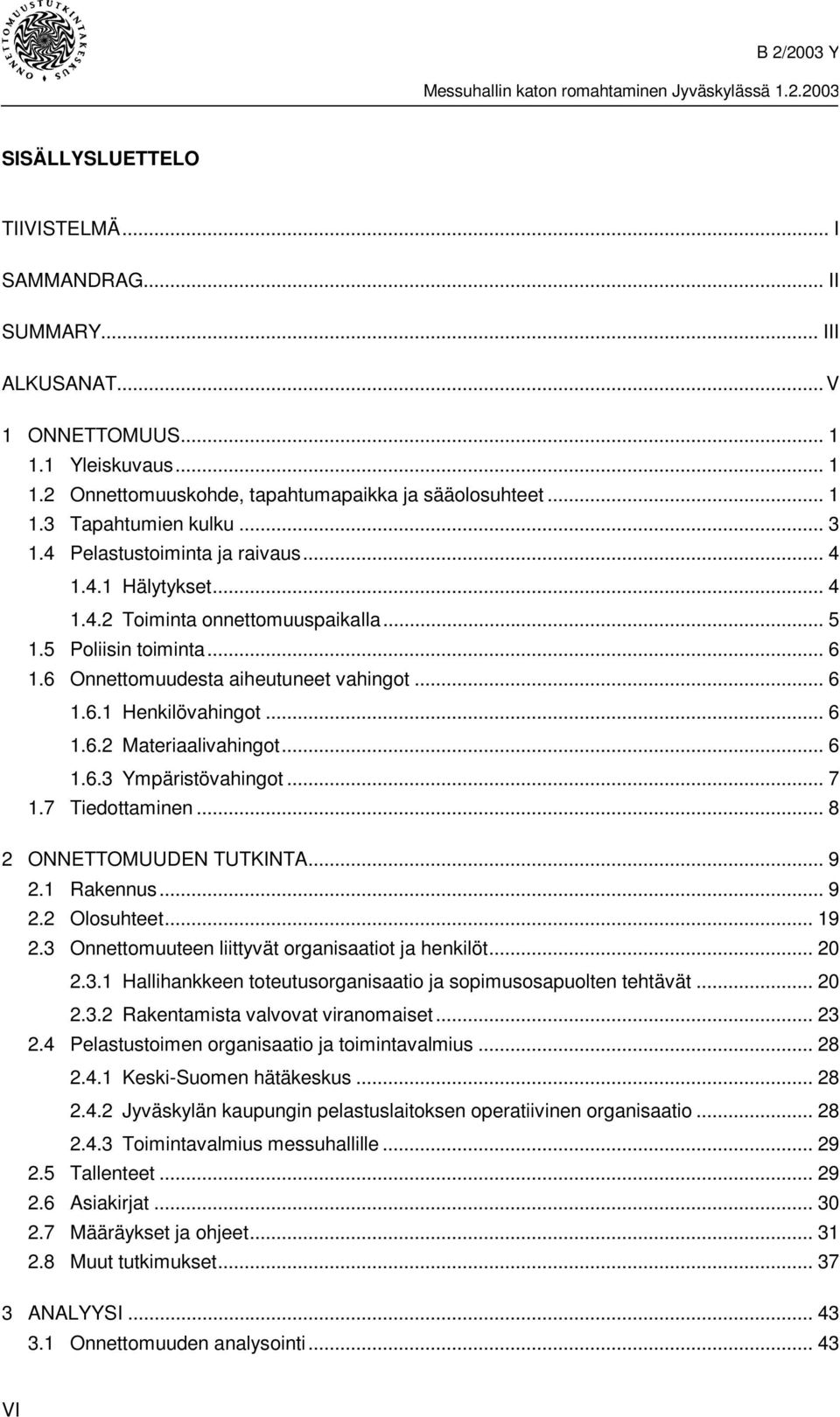 .. 6 1.6.2 Materiaalivahingot... 6 1.6.3 Ympäristövahingot... 7 1.7 Tiedottaminen... 8 2 ONNETTOMUUDEN TUTKINTA... 9 2.1 Rakennus... 9 2.2 Olosuhteet... 19 2.