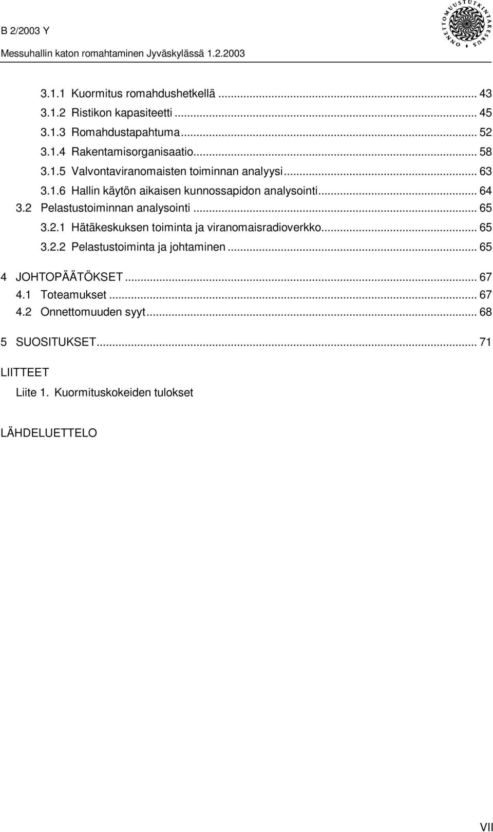 2 Pelastustoiminnan analysointi... 65 3.2.1 Hätäkeskuksen toiminta ja viranomaisradioverkko... 65 3.2.2 Pelastustoiminta ja johtaminen.