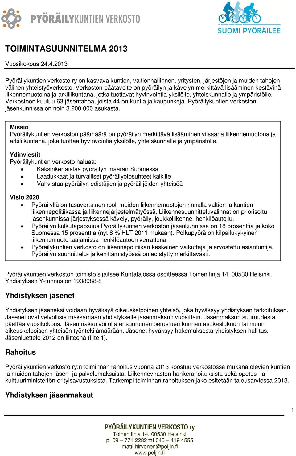 Verkostoon kuuluu 63 jäsentahoa, joista 44 on kuntia ja kaupunkeja. Pyöräilykuntien verkoston jäsenkunnissa on noin 3 200 000 asukasta.