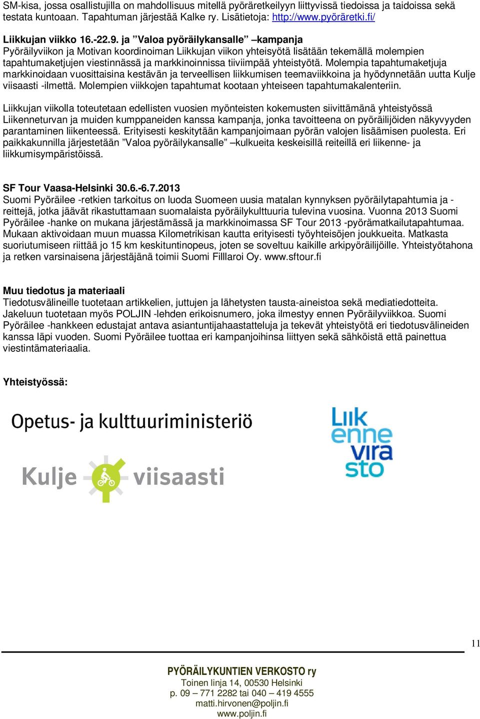 ja Valoa pyöräilykansalle kampanja Pyöräilyviikon ja Motivan koordinoiman Liikkujan viikon yhteisyötä lisätään tekemällä molempien tapahtumaketjujen viestinnässä ja markkinoinnissa tiiviimpää