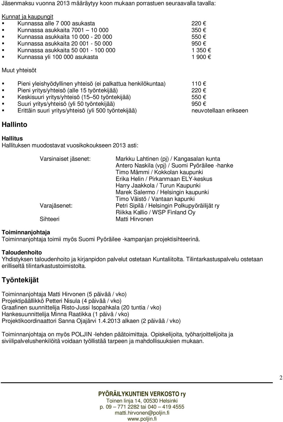 Pieni yritys/yhteisö (alle 15 työntekijää) 220 Keskisuuri yritys/yhteisö (15 50 työntekijää) 550 Suuri yritys/yhteisö (yli 50 työntekijää) 950 Erittäin suuri yritys/yhteisö (yli 500 työntekijää)