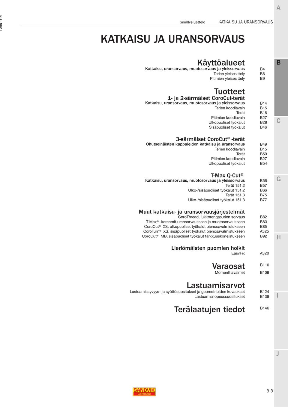Ohutseinäisten kappaleiden katkaisu ja uransorvaus Terien koodiavain Terät Pitimien koodiavain Ulkopuoliset työkalut T-Max Q-ut Katkaisu, uransorvaus, muotosorvaus ja yleissorvaus Terät 151.