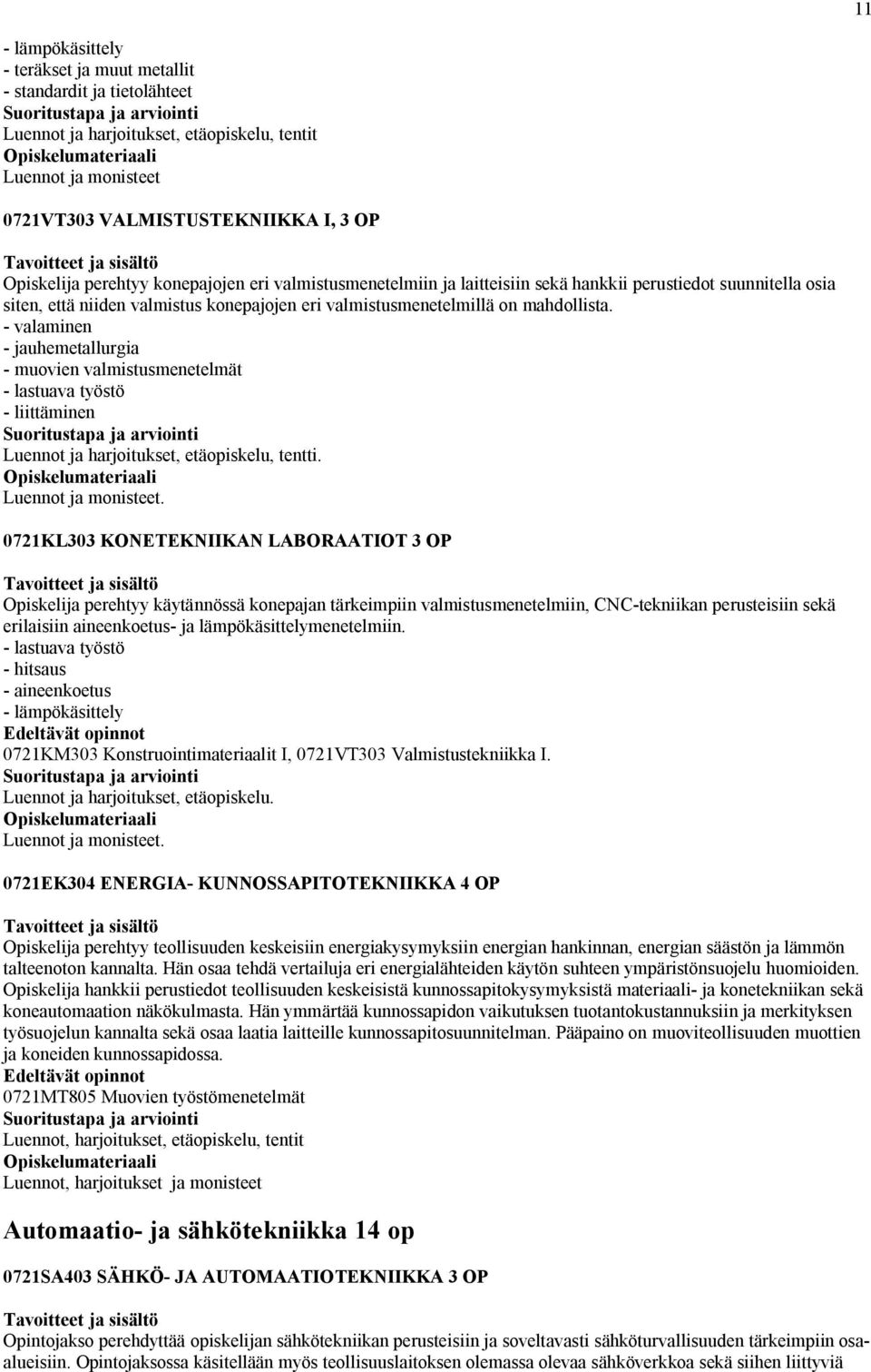 - valaminen - jauhemetallurgia - muovien valmistusmenetelmät - lastuava työstö - liittäminen Luennot ja harjoitukset, etäopiskelu, tentti.
