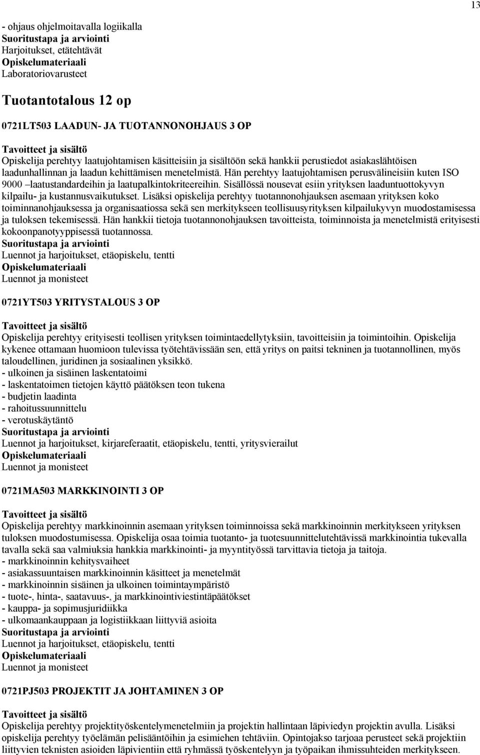 Hän perehtyy laatujohtamisen perusvälineisiin kuten ISO 9000 laatustandardeihin ja laatupalkintokriteereihin. Sisällössä nousevat esiin yrityksen laaduntuottokyvyn kilpailu- ja kustannusvaikutukset.