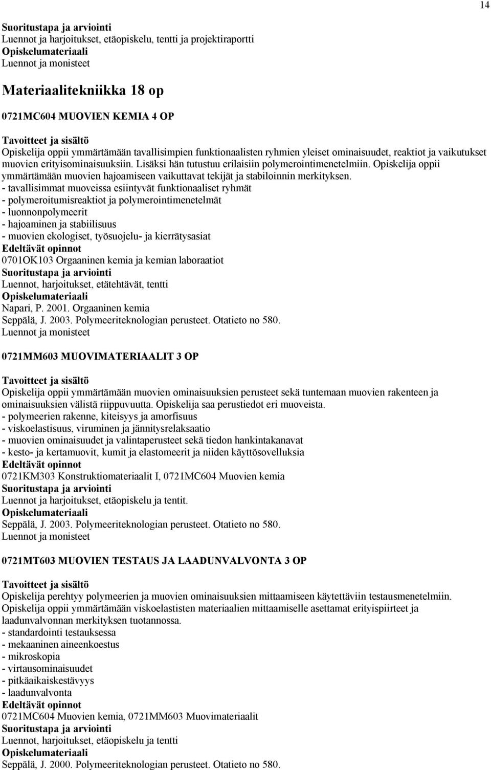 Opiskelija oppii ymmärtämään muovien hajoamiseen vaikuttavat tekijät ja stabiloinnin merkityksen.