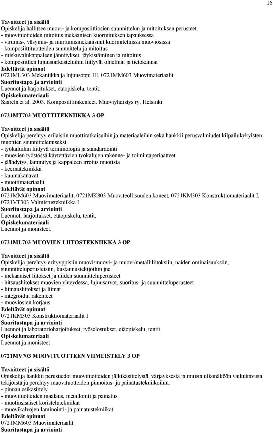 ruiskuvalukappaleen jännitykset, jäykistäminen ja mitoitus - komposiittien lujuustarkasteluihin liittyvät ohjelmat ja tietokannat 0721ML303 Mekaniikka ja lujuusoppi III, 0721MM603 Muovimateriaalit