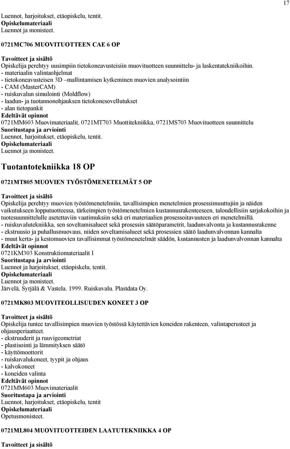 tietokonesovellutukset - alan tietopankit 0721MM603 Muovimateriaalit, 0721MT703 Muottitekniikka, 0721MS703 Muovituotteen suunnittelu Luennot, harjoitukset, etäopiskelu, tentit.