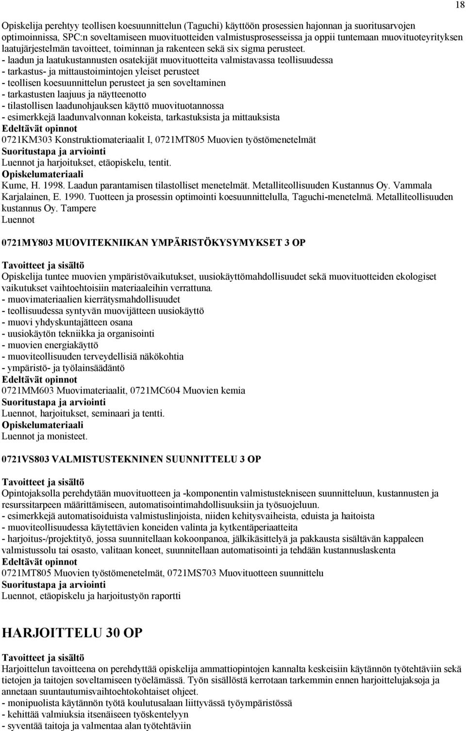 - laadun ja laatukustannusten osatekijät muovituotteita valmistavassa teollisuudessa - tarkastus- ja mittaustoimintojen yleiset perusteet - teollisen koesuunnittelun perusteet ja sen soveltaminen -