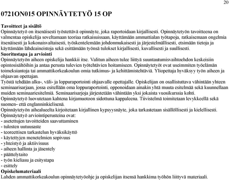 johdonmukaisesti ja järjestelmällisesti, etsimään tietoja ja käyttämään lähdeaineistoja sekä esittämään työnsä tulokset kirjallisesti, kuvallisesti ja suullisesti.