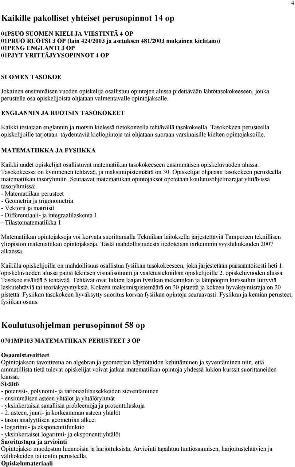 opintojaksolle. ENGLANNIN JA RUOTSIN TASOKOKEET Kaikki testataan englannin ja ruotsin kielessä tietokoneella tehtävällä tasokokeella.