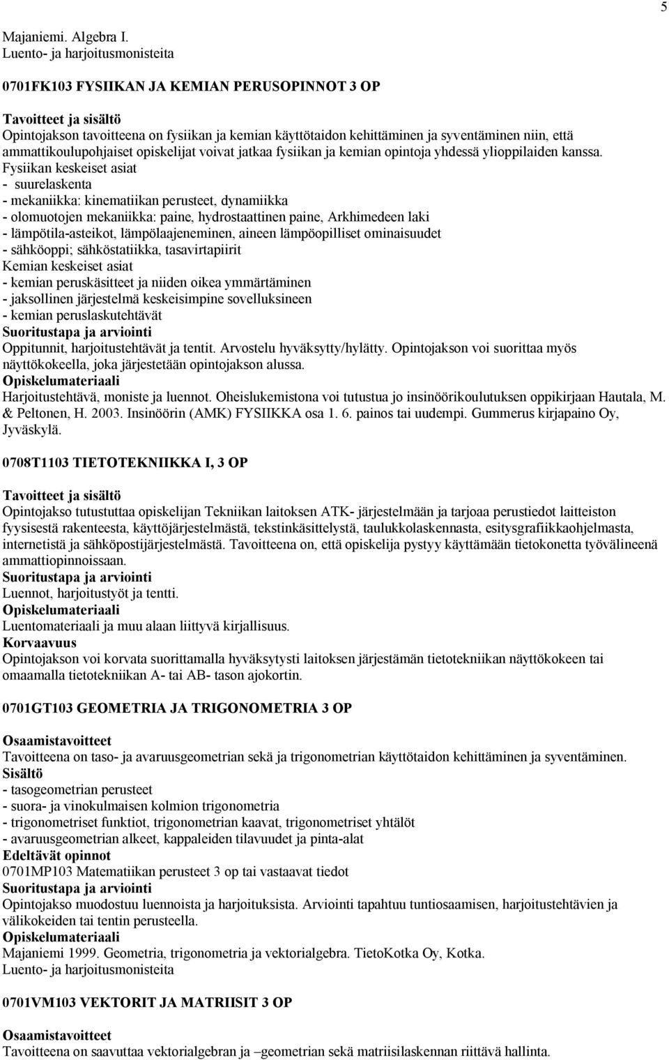 opiskelijat voivat jatkaa fysiikan ja kemian opintoja yhdessä ylioppilaiden kanssa.