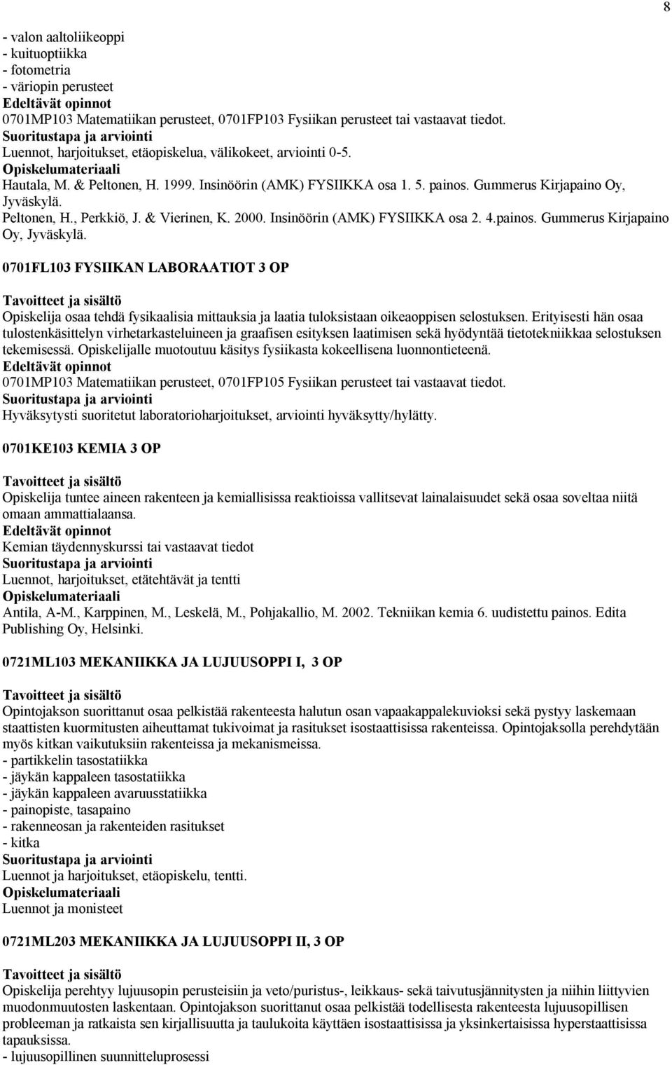 & Vierinen, K. 2000. Insinöörin (AMK) FYSIIKKA osa 2. 4.painos. Gummerus Kirjapaino Oy, Jyväskylä.
