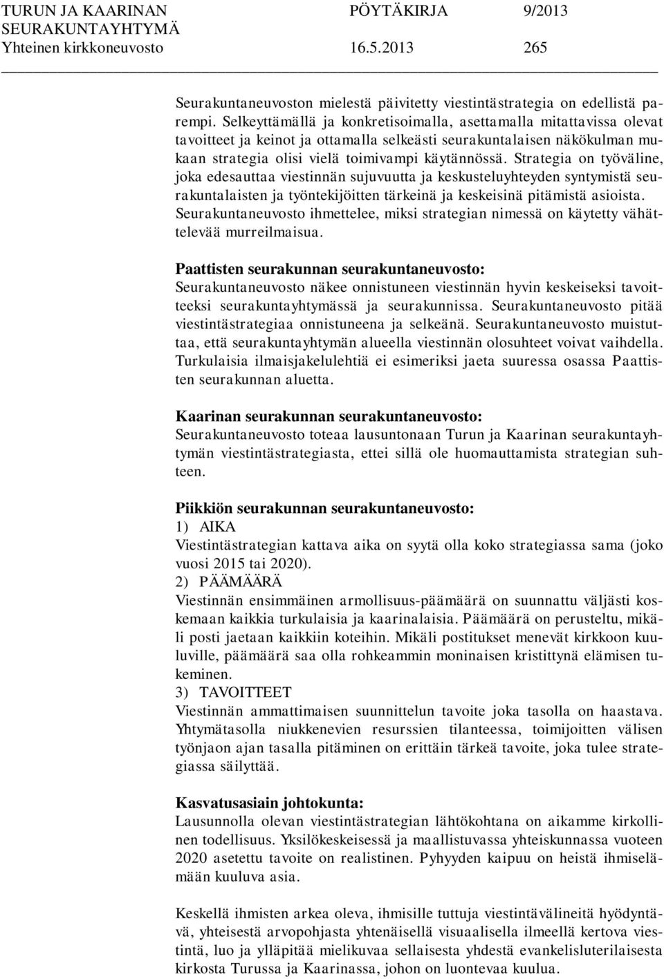 Strategia on työväline, joka edesauttaa viestinnän sujuvuutta ja keskusteluyhteyden syntymistä seurakuntalaisten ja työntekijöitten tärkeinä ja keskeisinä pitämistä asioista.