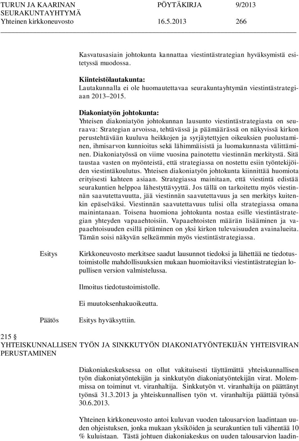 Diakoniatyön johtokunta: Yhteisen diakoniatyön johtokunnan lausunto viestintästrategiasta on seuraava: Strategian arvoissa, tehtävässä ja päämäärässä on näkyvissä kirkon perustehtävään kuuluva