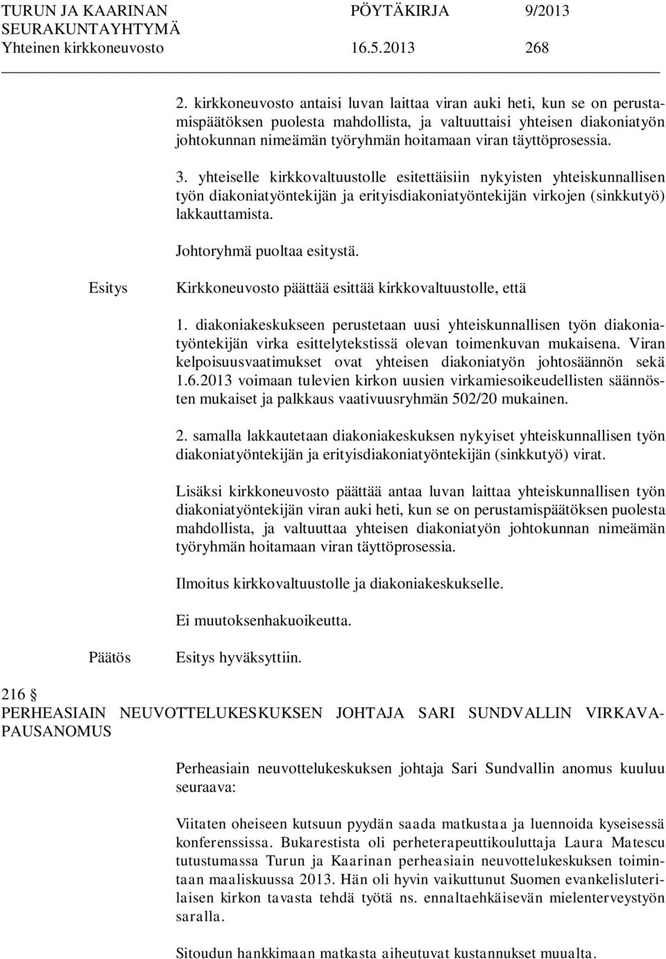 täyttöprosessia. 3. yhteiselle kirkkovaltuustolle esitettäisiin nykyisten yhteiskunnallisen työn diakoniatyöntekijän ja erityisdiakoniatyöntekijän virkojen (sinkkutyö) lakkauttamista.