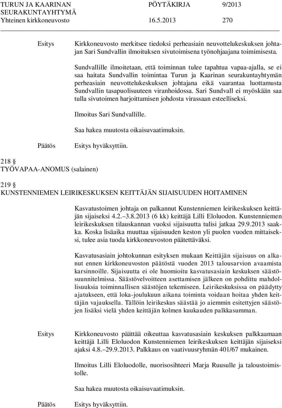 vaarantaa luottamusta Sundvallin tasapuolisuuteen viranhoidossa. Sari Sundvall ei myöskään saa tulla sivutoimen harjoittamisen johdosta virassaan esteelliseksi. Ilmoitus Sari Sundvallille.