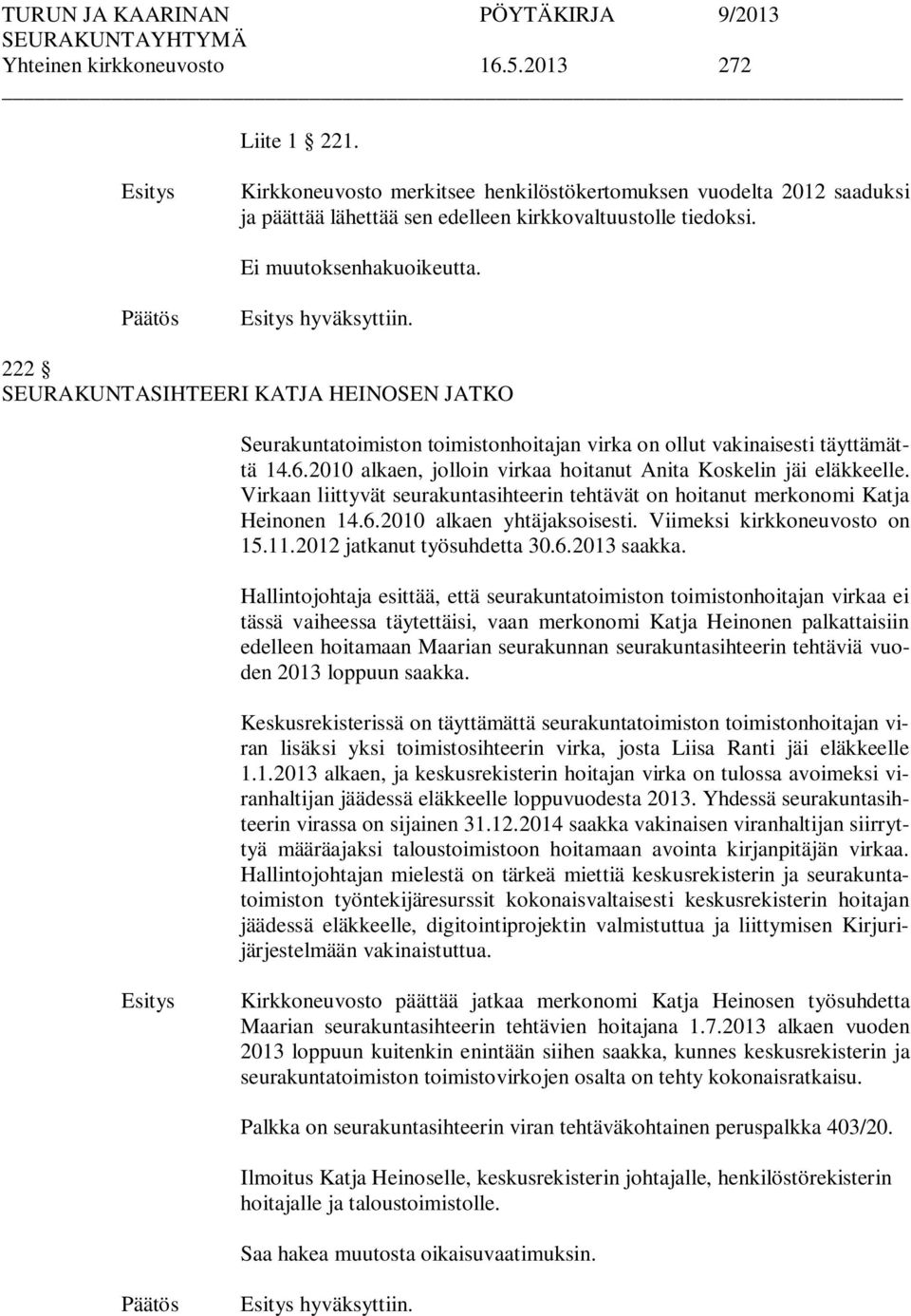 2010 alkaen, jolloin virkaa hoitanut Anita Koskelin jäi eläkkeelle. Virkaan liittyvät seurakuntasihteerin tehtävät on hoitanut merkonomi Katja Heinonen 14.6.2010 alkaen yhtäjaksoisesti.