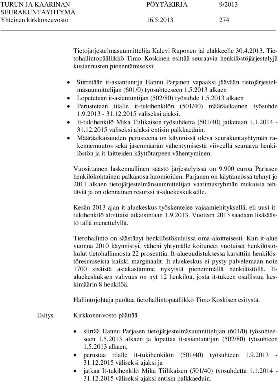 Tietohallintopäällikkö Timo Koskinen esittää seuraavia henkilöstöjärjestelyjä kustannusten pienentämiseksi: Siirretään it-asiantuntija Hannu Parjanen vapaaksi jäävään tietojärjestelmäsuunnittelijan