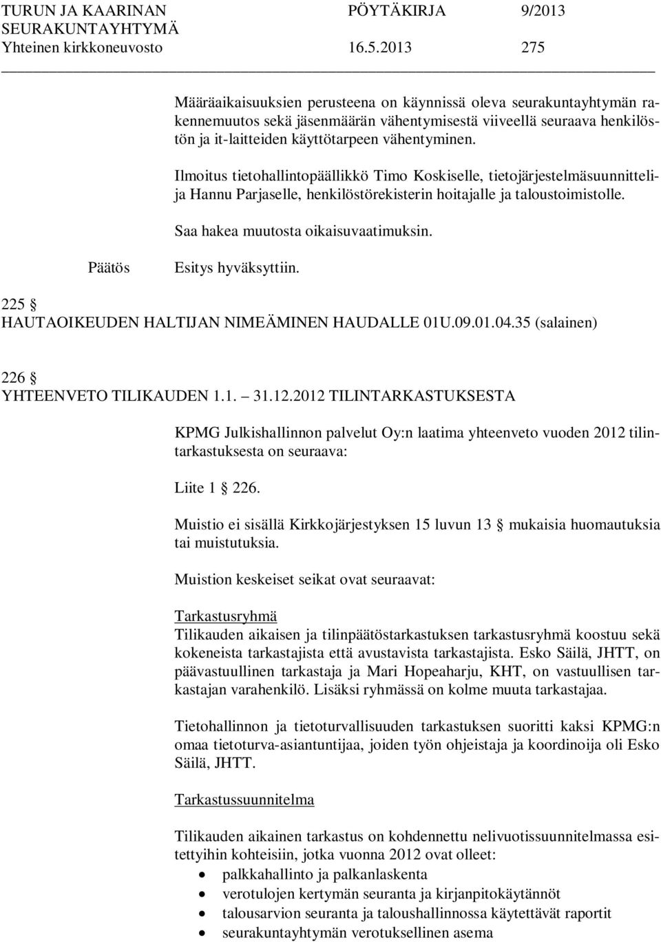 Ilmoitus tietohallintopäällikkö Timo Koskiselle, tietojärjestelmäsuunnittelija Hannu Parjaselle, henkilöstörekisterin hoitajalle ja taloustoimistolle. Saa hakea muutosta oikaisuvaatimuksin.