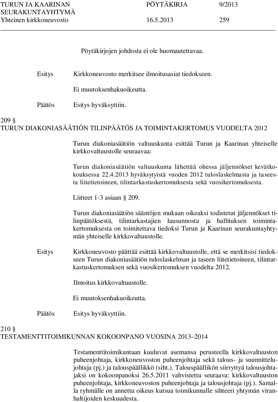 valtuuskunta lähettää ohessa jäljennökset kevätkokouksessa 22.4.2013 hyväksytyistä vuoden 2012 tuloslaskelmasta ja taseesta liitetietoineen, tilintarkastuskertomuksesta sekä vuosikertomuksesta.