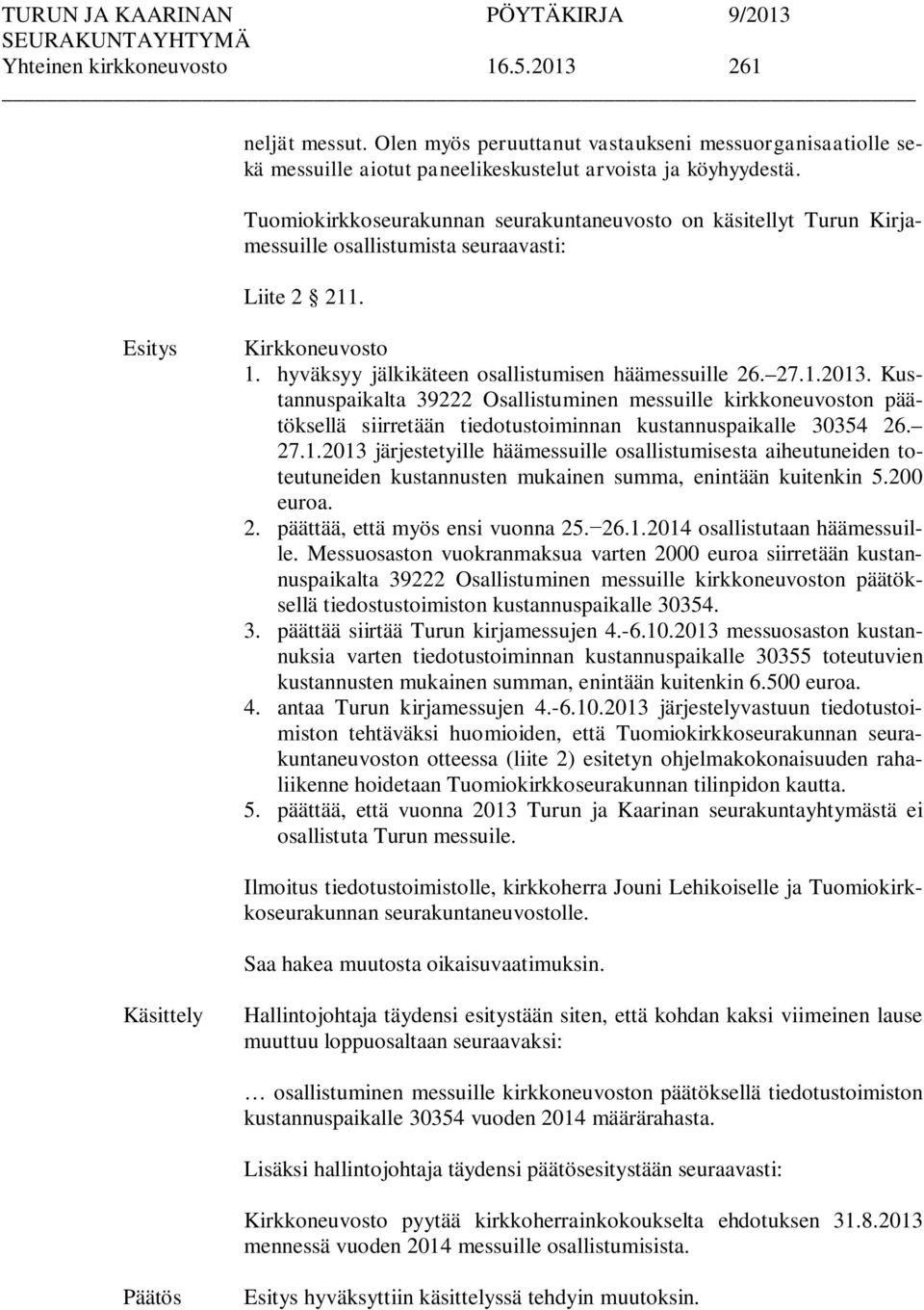 Kustannuspaikalta 39222 Osallistuminen messuille kirkkoneuvoston päätöksellä siirretään tiedotustoiminnan kustannuspaikalle 30354 26. 27.1.