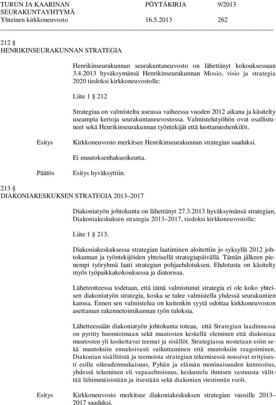 kertoja seurakuntaneuvostossa. Valmistelutyöhön ovat osallistuneet sekä Henrikinseurakunnan työntekijät että luottamushenkilöt. Kirkkoneuvosto merkitsee Henrikinseurakunnan strategian saaduksi.