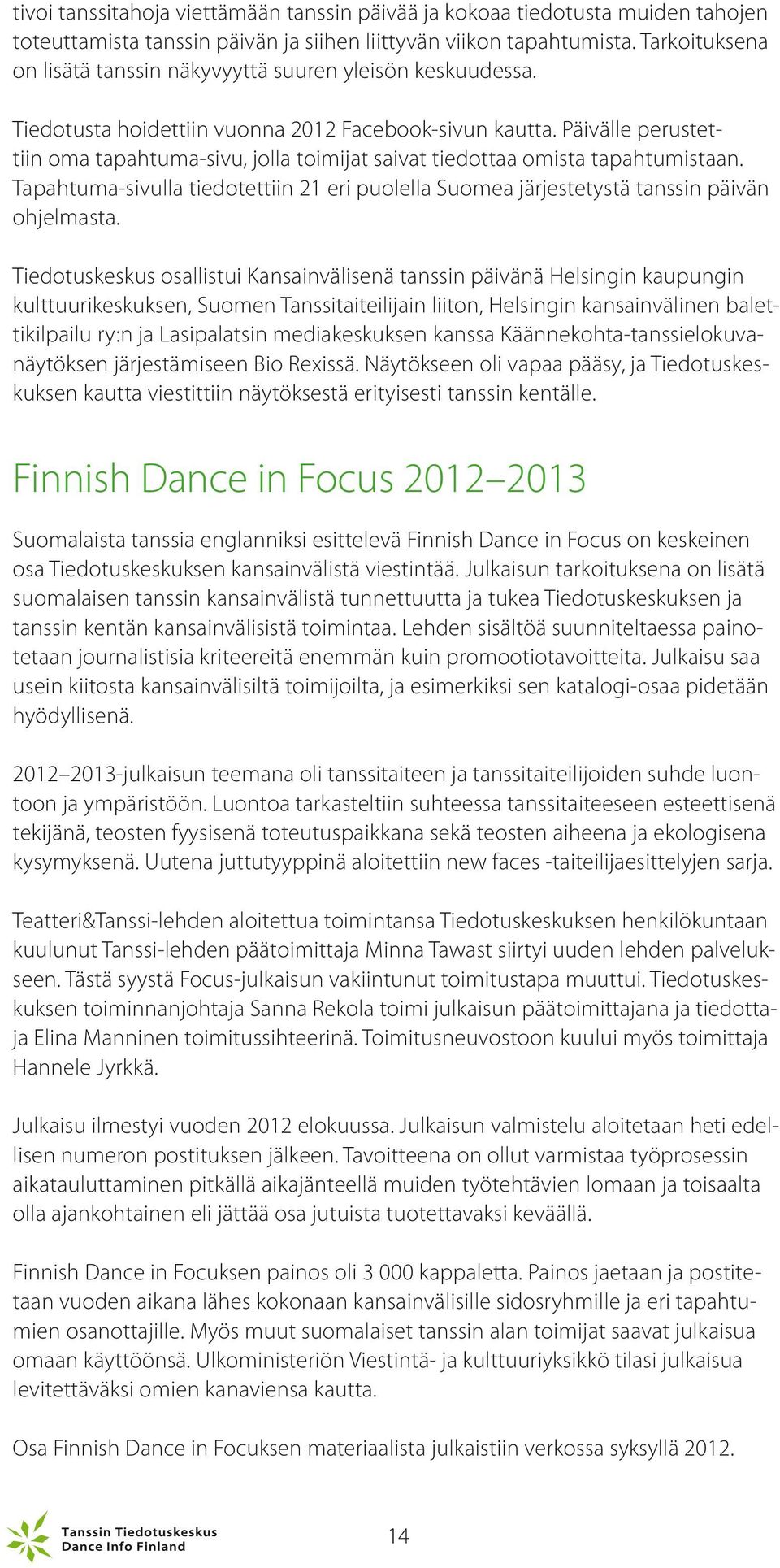 Päivälle perustettiin oma tapahtuma-sivu, jolla toimijat saivat tiedottaa omista tapahtumistaan. Tapahtuma-sivulla tiedotettiin 21 eri puolella Suomea järjestetystä tanssin päivän ohjelmasta.