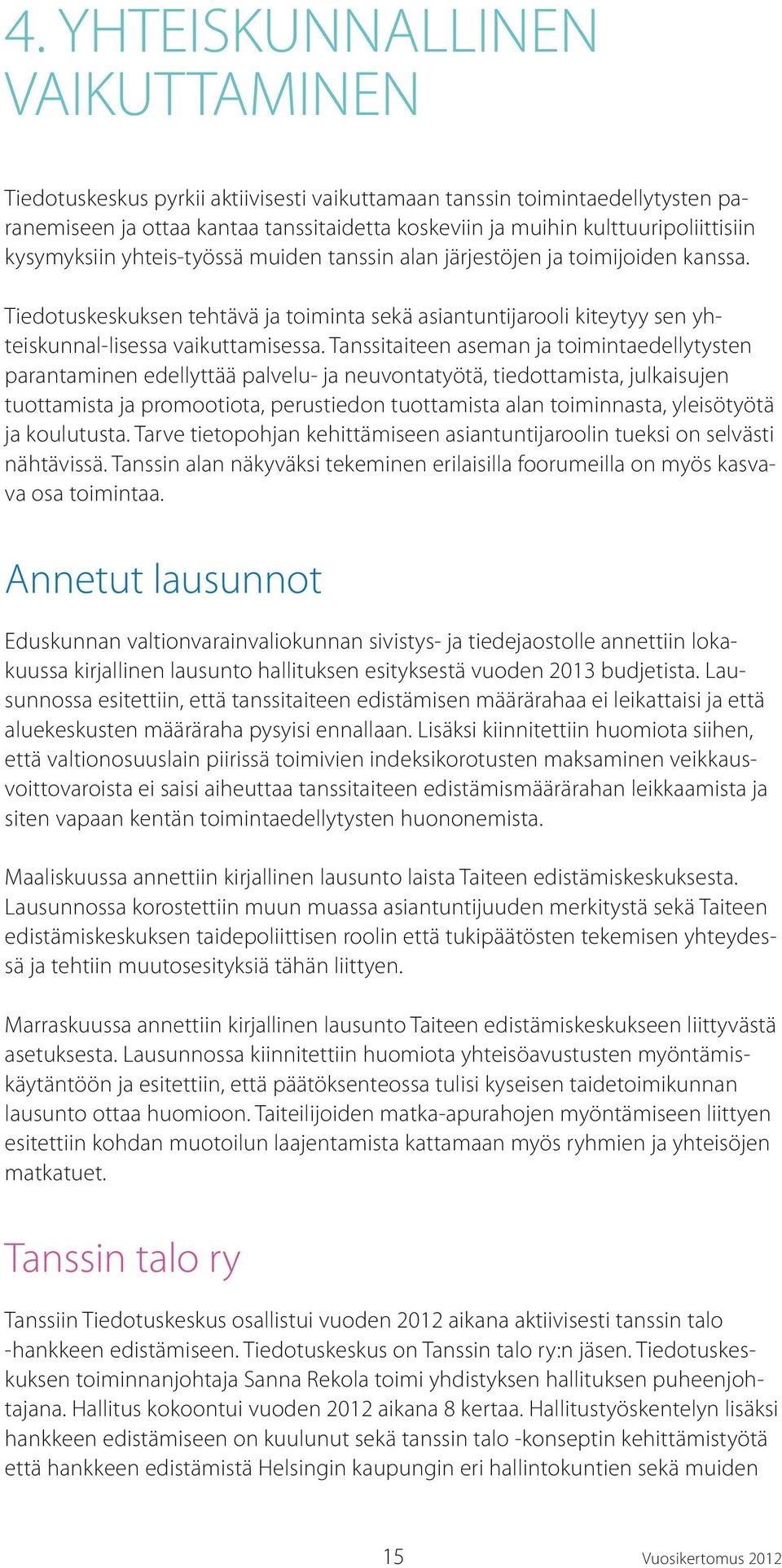 Tanssitaiteen aseman ja toimintaedellytysten parantaminen edellyttää palvelu- ja neuvontatyötä, tiedottamista, julkaisujen tuottamista ja promootiota, perustiedon tuottamista alan toiminnasta,