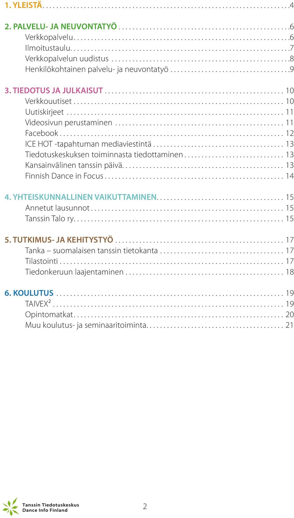 ...13 Kansainvälinen tanssin päivä............................................... 13 Finnish Dance in Focus....14 4. YHTEISKUNNALLINEN VAIKUTTAMINEN....15 Annetut lausunnot....15 Tanssin Talo ry.