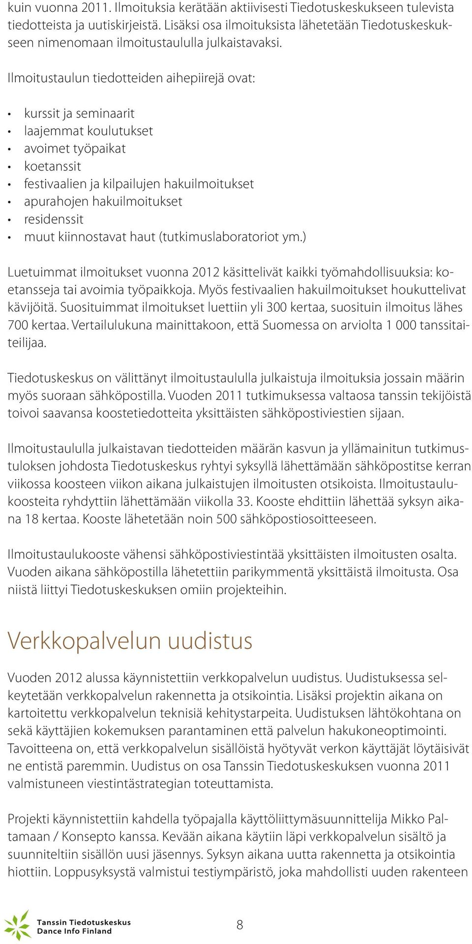 Ilmoitustaulun tiedotteiden aihepiirejä ovat: kurssit ja seminaarit laajemmat koulutukset avoimet työpaikat koetanssit festivaalien ja kilpailujen hakuilmoitukset apurahojen hakuilmoitukset