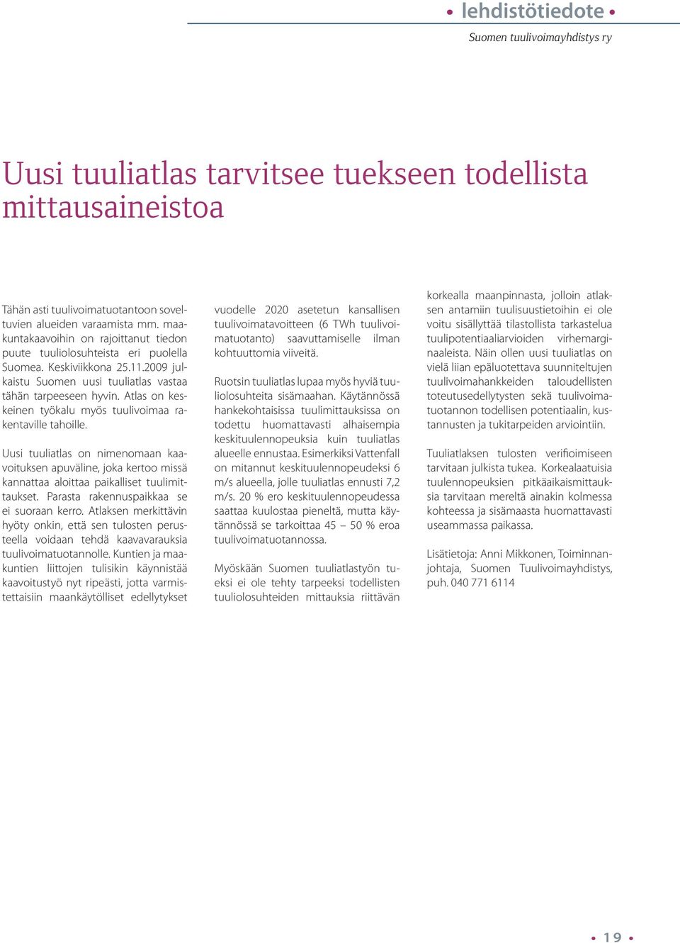 Atlas on keskeinen työkalu myös tuulivoimaa rakentaville tahoille. Uusi tuuliatlas on nimenomaan kaavoituksen apuväline, joka kertoo missä kannattaa aloittaa paikalliset tuulimittaukset.