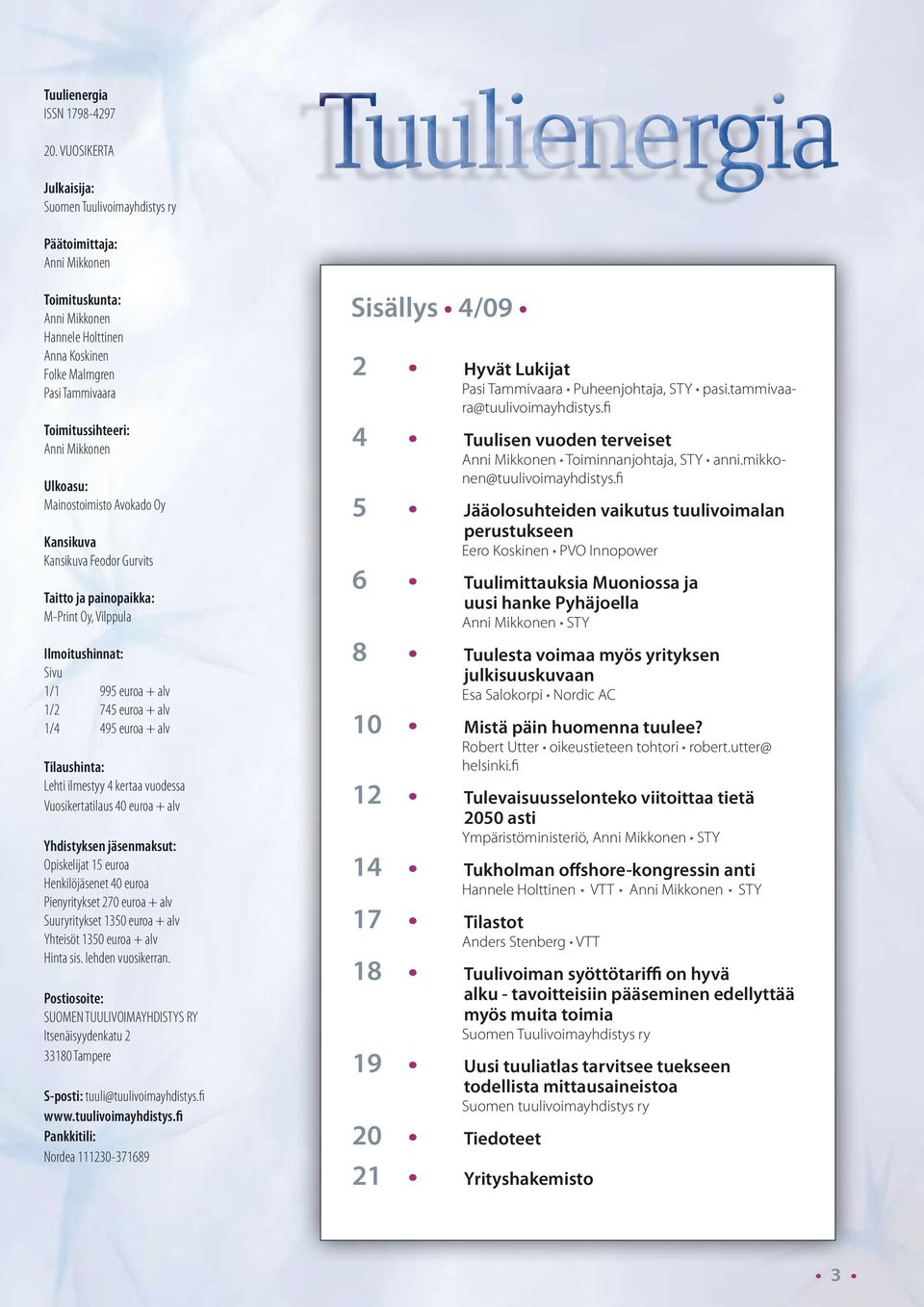 Mikkonen Ulkoasu: Mainostoimisto Avokado Oy Kansikuva Kansikuva Feodor Gurvits Taitto ja painopaikka: M-Print Oy, Vilppula Ilmoitushinnat: Sivu 1/1 995 euroa + alv 1/2 745 euroa + alv 1/4 495 euroa +