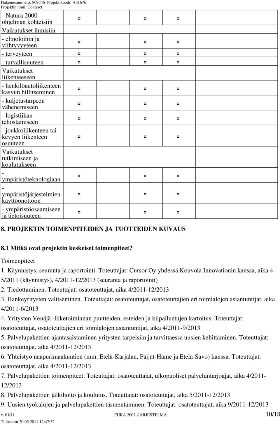 käyttöönottoon - ympäristöosaamiseen ja tietoisuuteen 8. PROJEKTIN TOIMENPITEIDEN JA TUOTTEIDEN KUVAUS 8.1 Mitkä ovat projektin keskeiset toimenpiteet? Toimenpiteet 1.