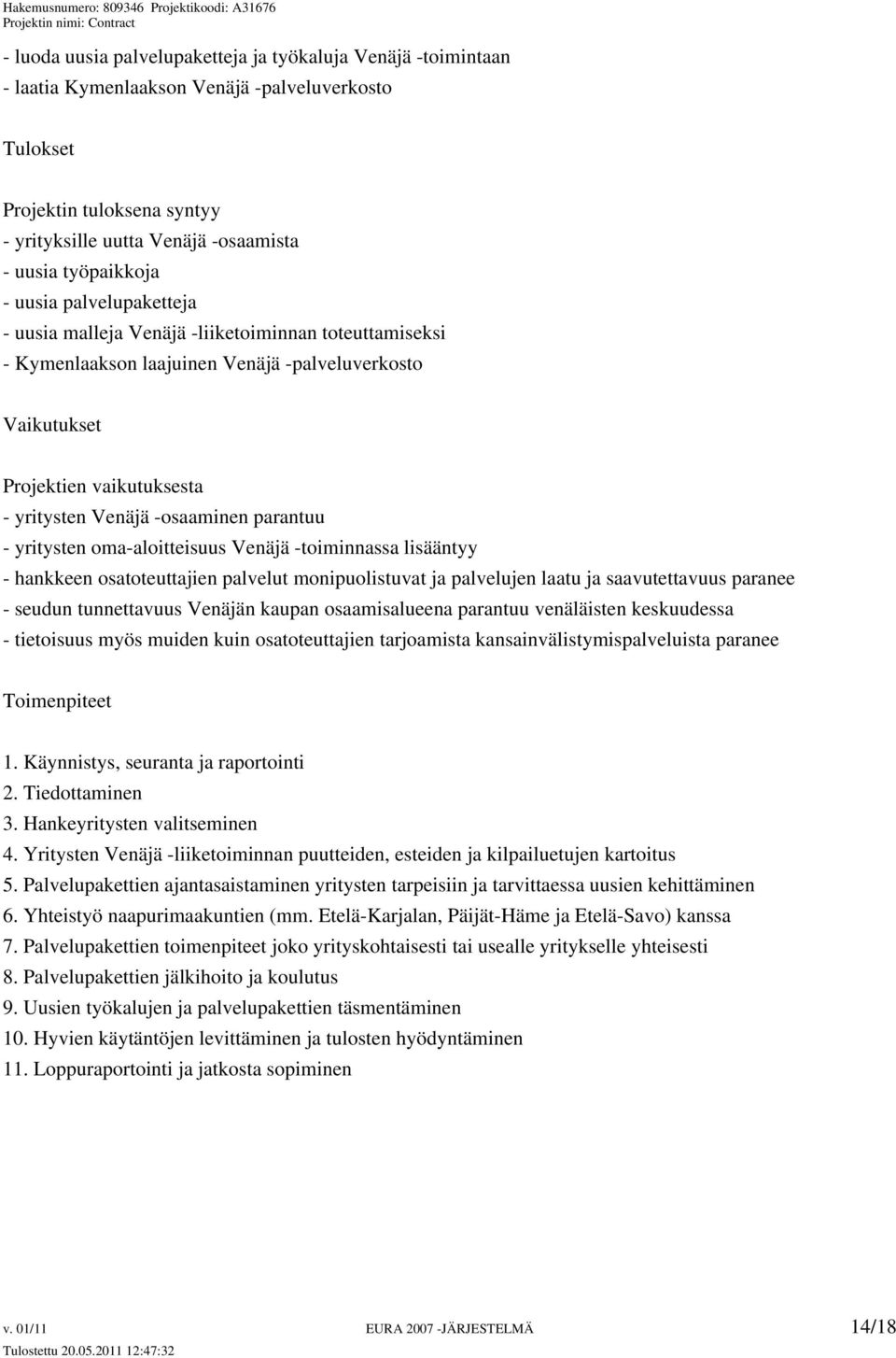 -osaaminen parantuu - yritysten oma-aloitteisuus Venäjä -toiminnassa lisääntyy - hankkeen osatoteuttajien palvelut monipuolistuvat ja palvelujen laatu ja saavutettavuus paranee - seudun tunnettavuus