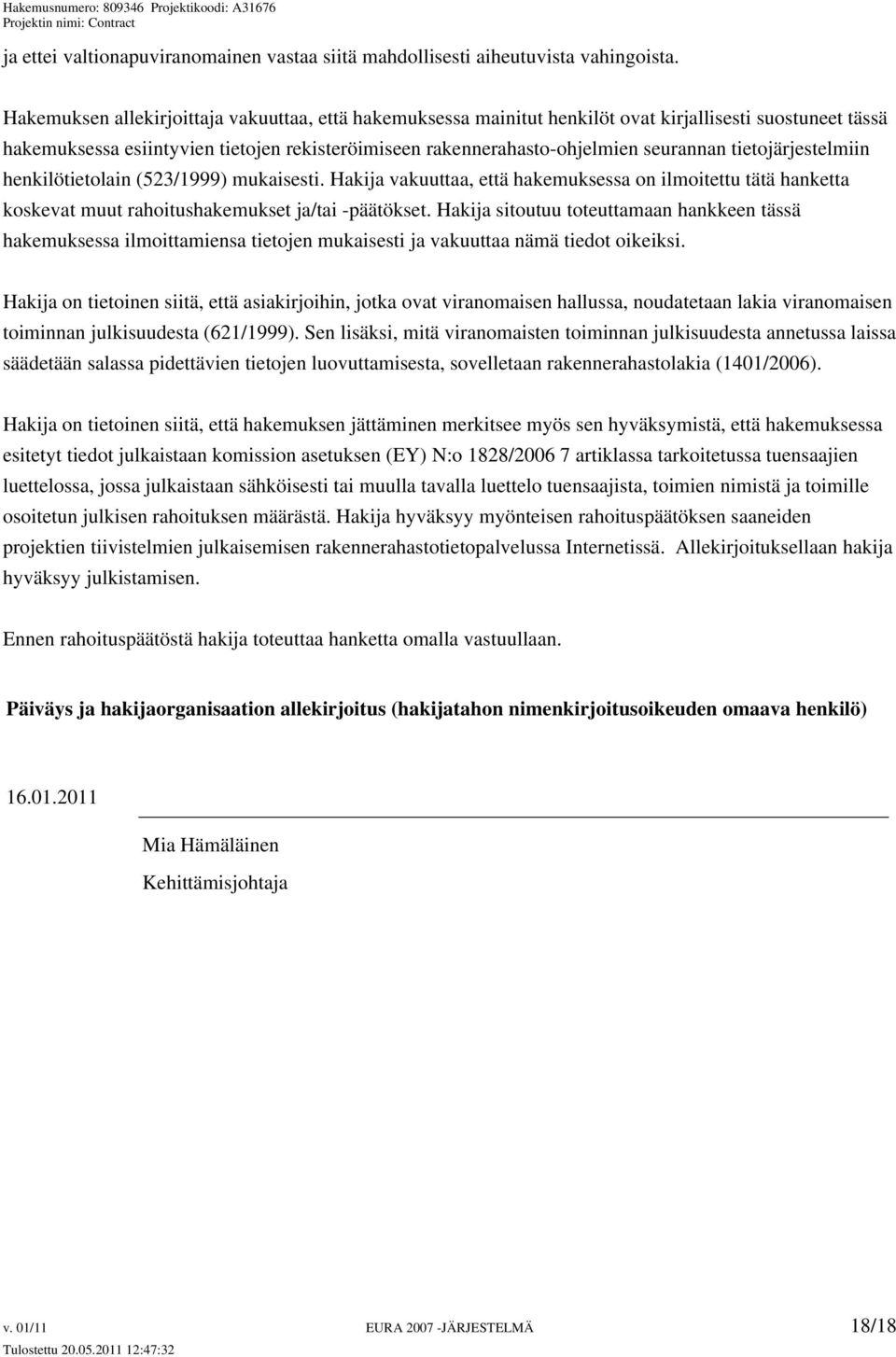 tietojärjestelmiin henkilötietolain (523/1999) mukaisesti. Hakija vakuuttaa, että hakemuksessa on ilmoitettu tätä hanketta koskevat muut rahoitushakemukset ja/tai -päätökset.