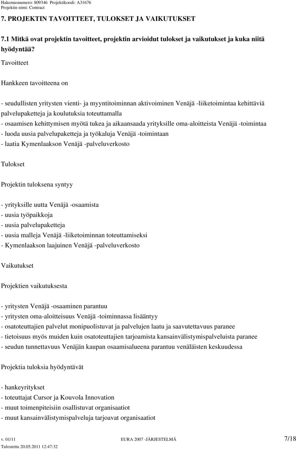 kehittymisen myötä tukea ja aikaansaada yrityksille oma-aloitteista Venäjä -toimintaa - luoda uusia palvelupaketteja ja työkaluja Venäjä -toimintaan - laatia Kymenlaakson Venäjä -palveluverkosto