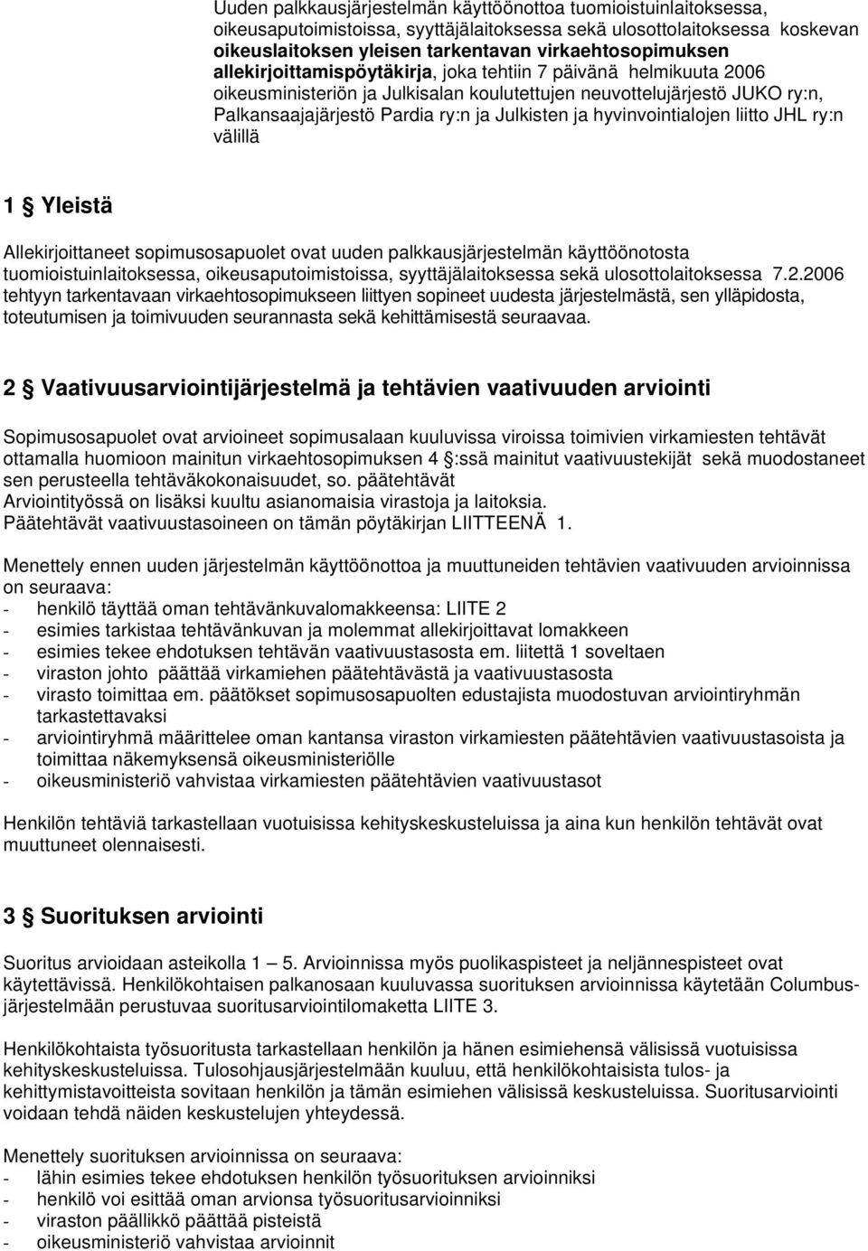 hyvinvointialojen liitto JHL ry:n välillä 1 Yleistä Allekirjoittaneet sopimusosapuolet ovat uuden palkkausjärjestelmän käyttöönotosta tuomioistuinlaitoksessa, oikeusaputoimistoissa,