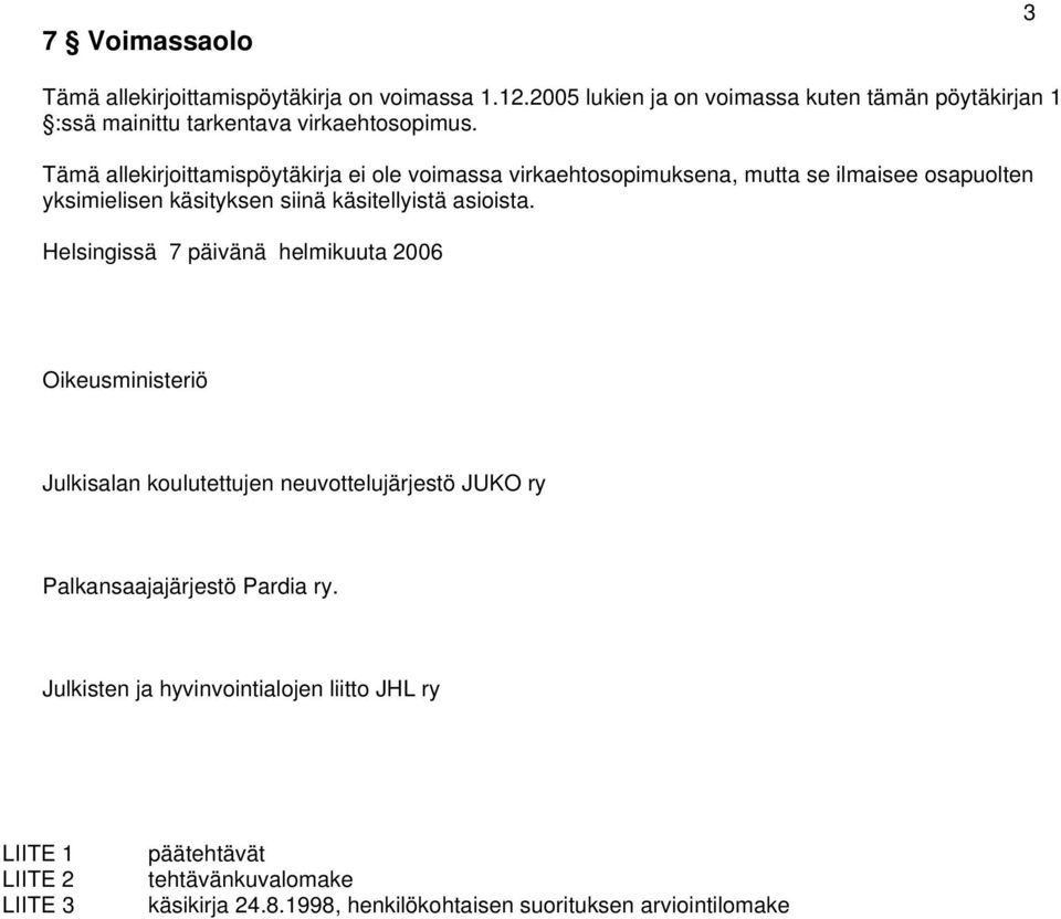 Tämä allekirjoittamispöytäkirja ei ole voimassa virkaehtosopimuksena, mutta se ilmaisee osapuolten yksimielisen käsityksen siinä käsitellyistä asioista.