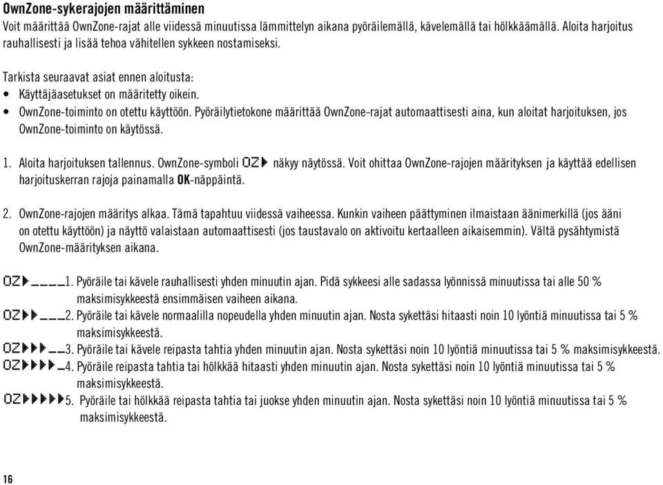 Pyöräilytietokone määrittää OwnZone-rajat automaattisesti aina, kun aloitat harjoituksen, jos OwnZone-toiminto on käytössä. 1. Aloita harjoituksen tallennus. OwnZone-symboli näkyy näytössä.