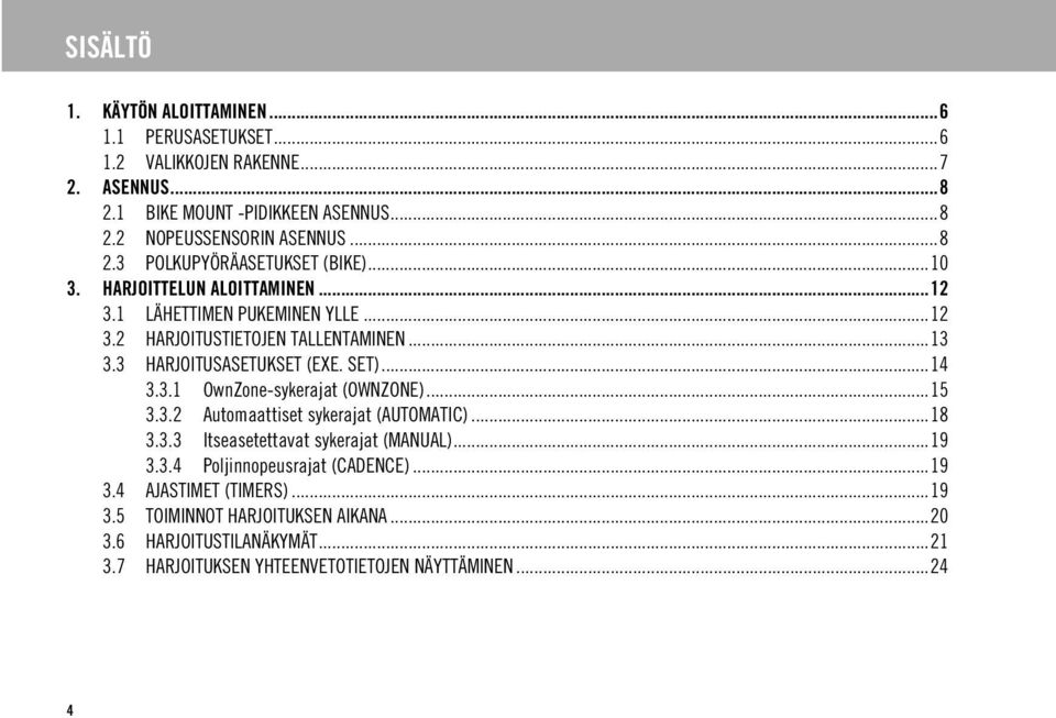 ..15 3.3.2 Automaattiset sykerajat (AUTOMATIC)...18 3.3.3 Itseasetettavat sykerajat (MANUAL)...19 3.3.4 Poljinnopeusrajat (CADENCE)...19 3.4 AJASTIMET (TIMERS)...19 3.5 TOIMINNOT HARJOITUKSEN AIKANA.