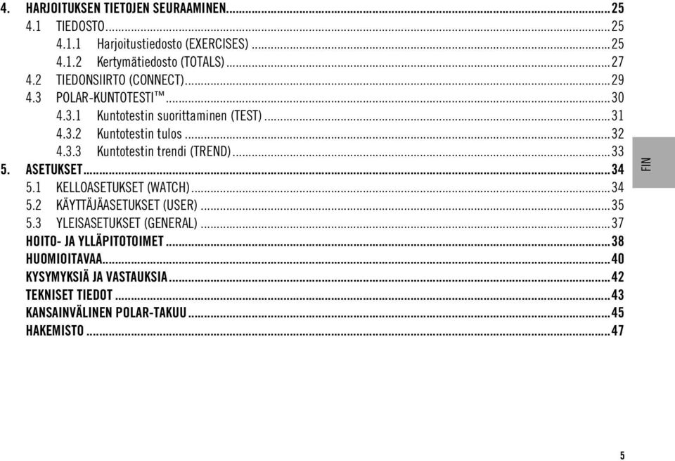 ..33 5. ASETUKSET...34 5.1 KELLOASETUKSET (WATCH)...34 5.2 KÄYTTÄJÄASETUKSET (USER)...35 5.3 YLEISASETUKSET (GENERAL).