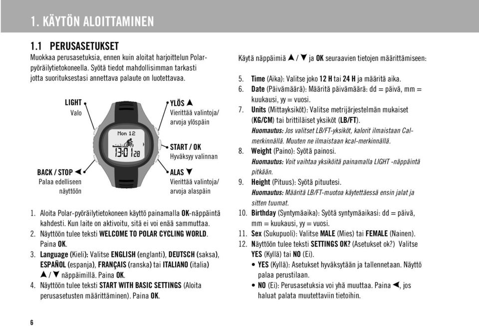 LIGHT Valo BACK / STOP Palaa edelliseen näyttöön YLÖS Vierittää valintoja/ arvoja ylöspäin START / OK Hyväksyy valinnan ALAS Vierittää valintoja/ arvoja alaspäin 1.