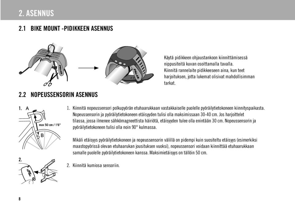 Kiinnitä nopeussensori polkupyörän etuhaarukkaan vastakkaiselle puolelle pyöräilytietokoneen kiinnityspaikasta. Nopeussensorin ja pyöräilytietokoneen etäisyyden tulisi olla maksimissaan 30-40 cm.