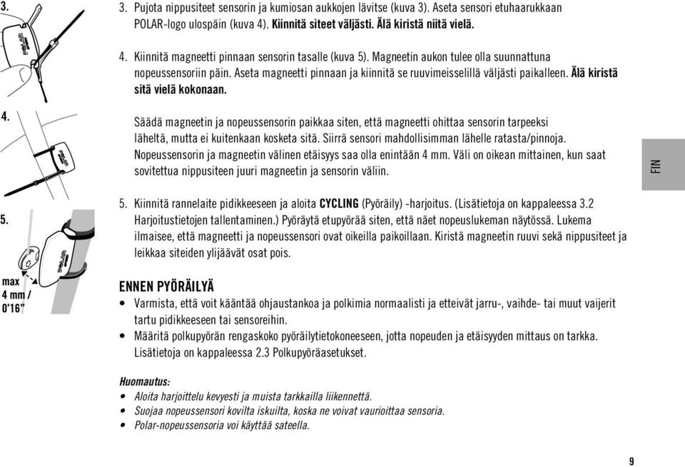 Säädä magneetin ja nopeussensorin paikkaa siten, että magneetti ohittaa sensorin tarpeeksi läheltä, mutta ei kuitenkaan kosketa sitä. Siirrä sensori mahdollisimman lähelle ratasta/pinnoja.