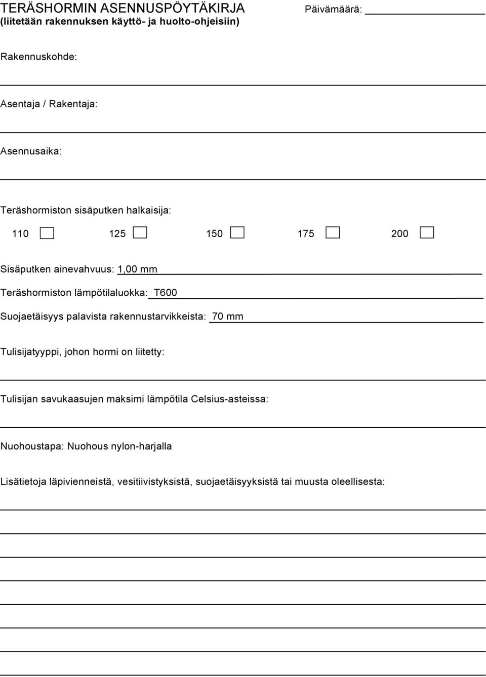 T600 Suojaetäisyys palavista rakennustarvikkeista: 70 mm Tulisijatyyppi, johon hormi on liitetty: Tulisijan savukaasujen maksimi